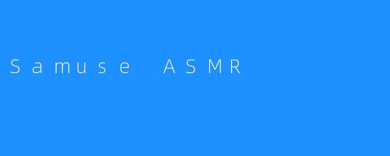 Samuse ASMR